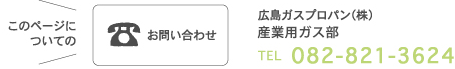 このページについてのお問い合わせは 広島ガスプロパン(株)産業用ガス部 TEL082-821-3624