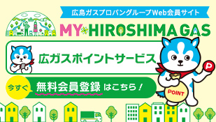 広島ガスプロパングループWeb会員サイト MY HIROSHIMA GAS 広ガスポイントサービス 無料会員登録はこちら！