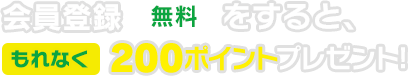 会員登録(無料)をすると、もれなく200ポイントプレゼント!