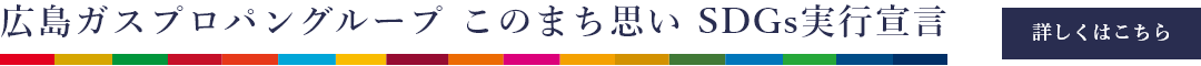 広島ガスプロパン このまち思い SDGs実行宣言　詳しくはこちら